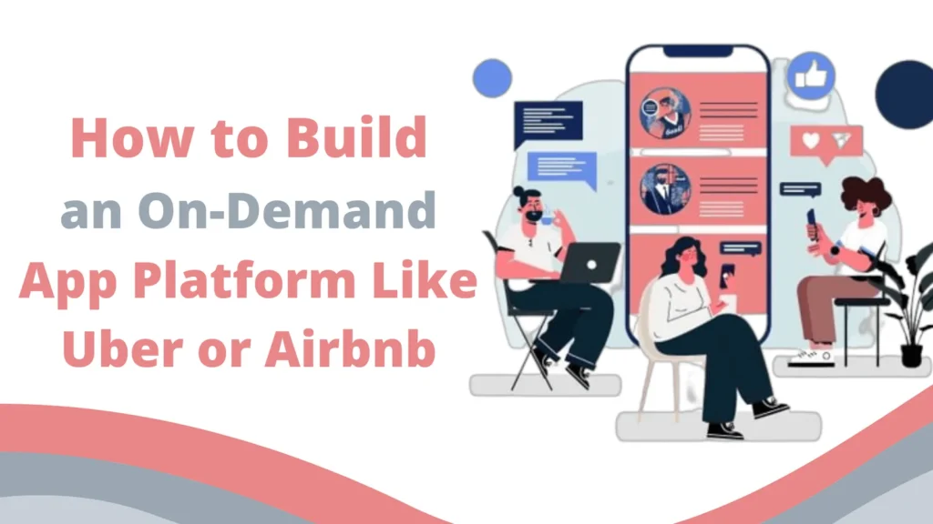 How to Build an On-Demand App Platform Like Uber or Airbnb
