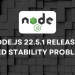 Node.js 22.5.1 Released: Fixed Stability Problems